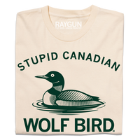 Cream t-shirt with dark green ink that reads "Stupid Canadian Wolf Bird" with in illustration of a Common Loon