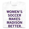 A folded white t-shirt with centered purple ink that says, "Women's soccer makes Madison better."