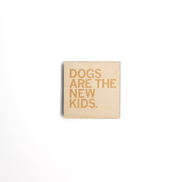 Dogs Are The New Kids Wood Magnet
