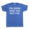 Short-sleeve heather royal blue t-shirt with centered white text that says, "You Drink What You Vote For" in all caps.