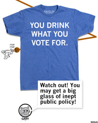Promo image of the same shirt with Gary adding "Watch out! You may get a big glass of inept public policy!"