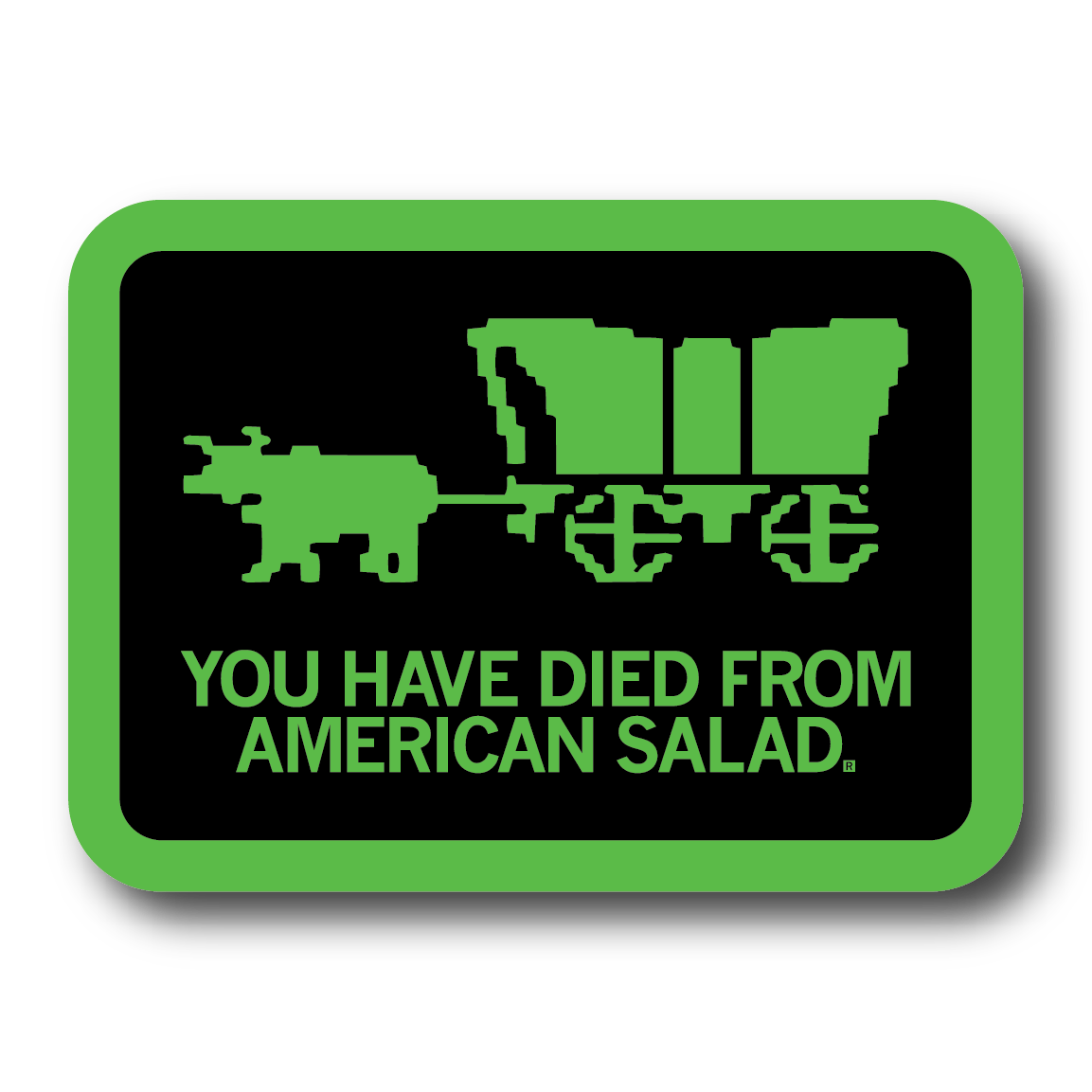 A rectangular black sticker with green outline and image spoofing the Oregon Trail game with text that says, "YOU HAVE DIED FROM AMERICAN SALAD"
