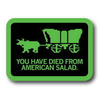 A rectangular black sticker with green outline and image spoofing the Oregon Trail game with text that says, "YOU HAVE DIED FROM AMERICAN SALAD"