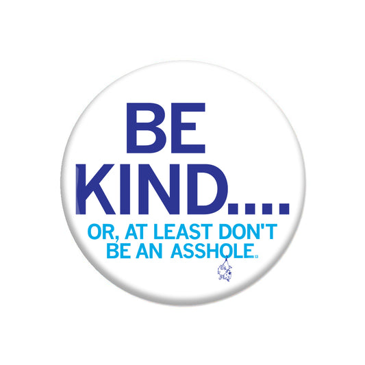 A round RAYGUN pin-back button with blue text that reads, BE KIND.... OR, AT LEAST DONT BE AN ASSHOLE.