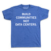A heather royal t-shirt with white ink text that reads "Build Communities Not Data Centers."