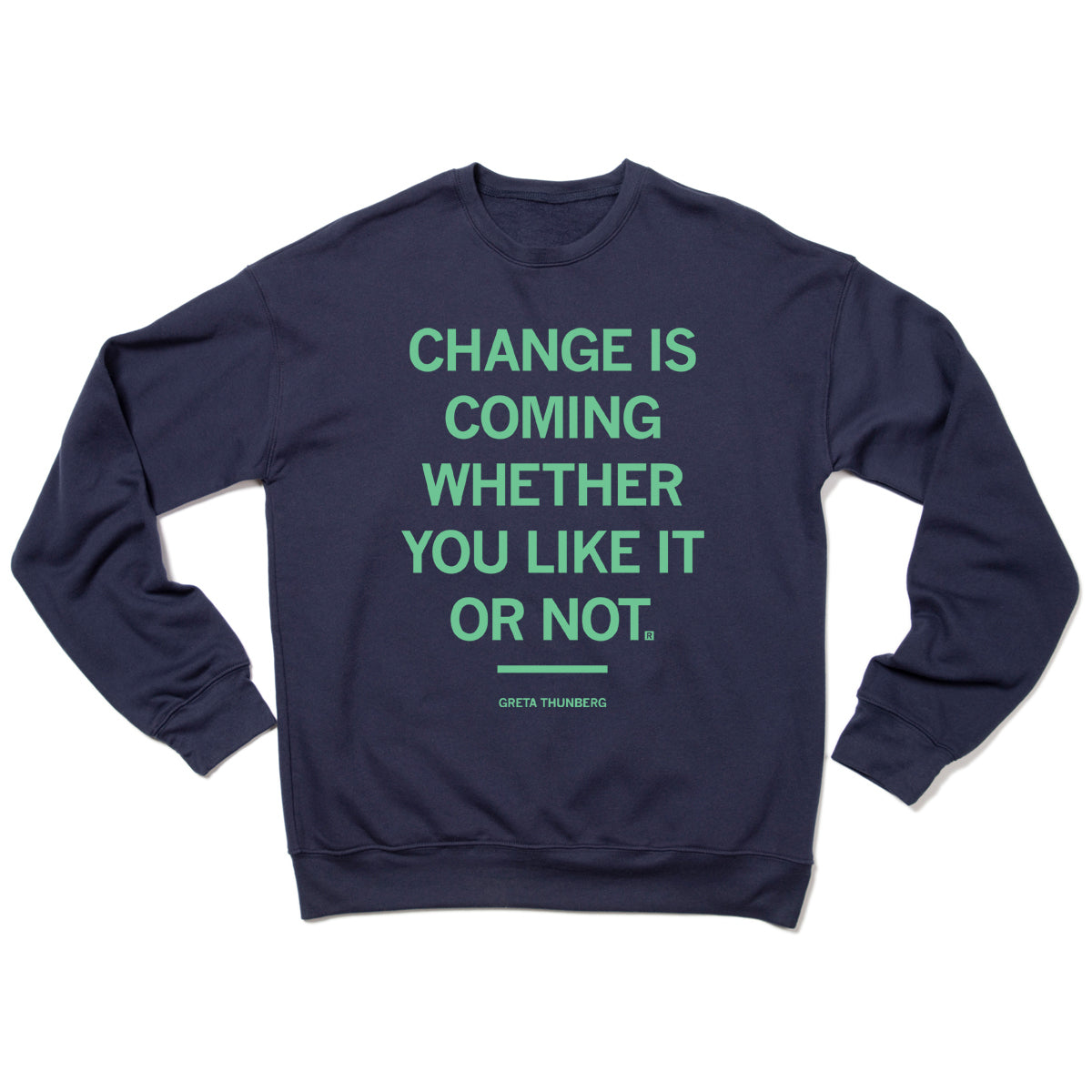 Dark blue, union-made Greta Thunberg crewneck sweatshirt with the text CHANGE IS COMING WHETHER YOU LIKE IT OR NOT. and GRETA THUNBERG printed in green on the chest.