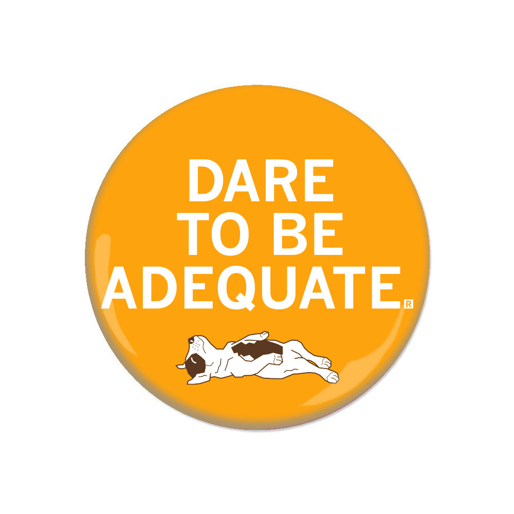 Dare To Be Adequate Button