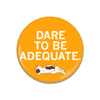 Dare To Be Adequate Button