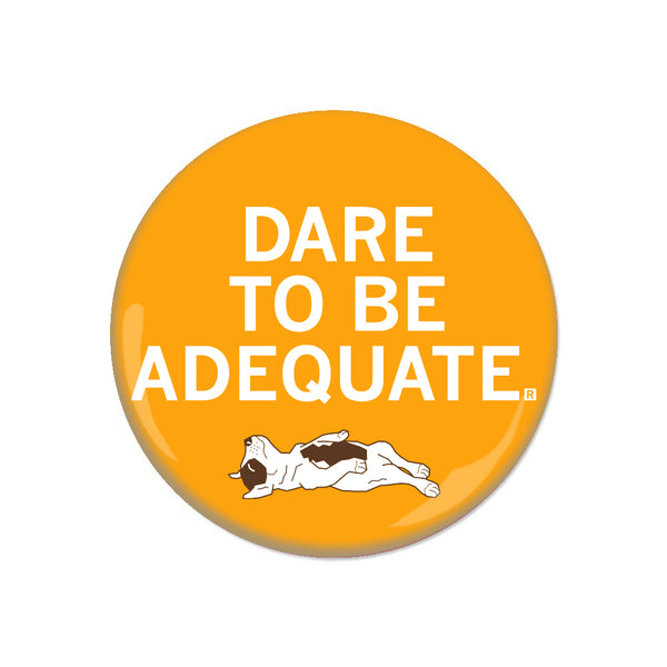 Dare To Be Adequate Button
