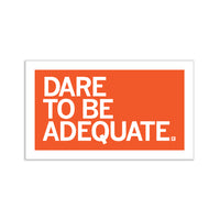 Dare to be adequate sticker
