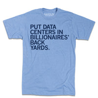 A heather athletic blue t-shirt with left-aligned light navy ink that says, "Put data centers in billionaires' back yards."