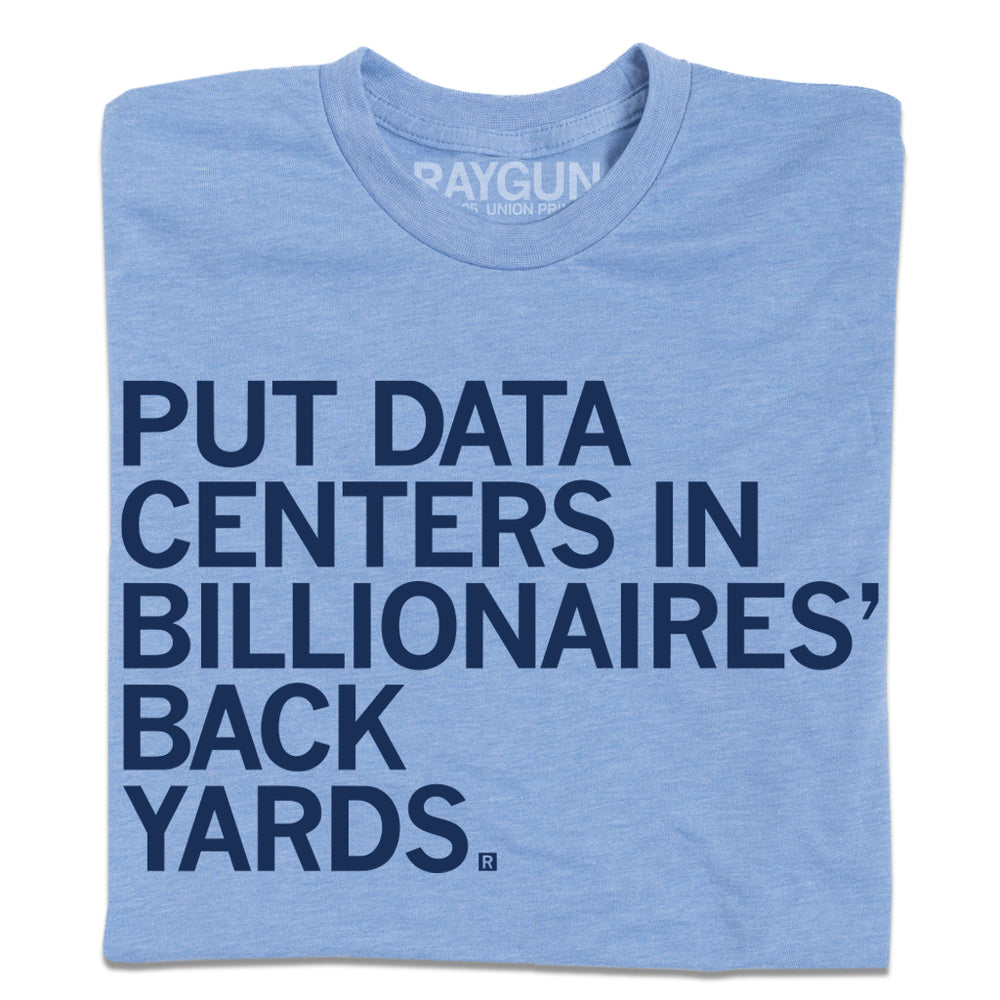 A heather light blue t-shirt with navy ink that reads "Put data centers in billionaires' back yards."