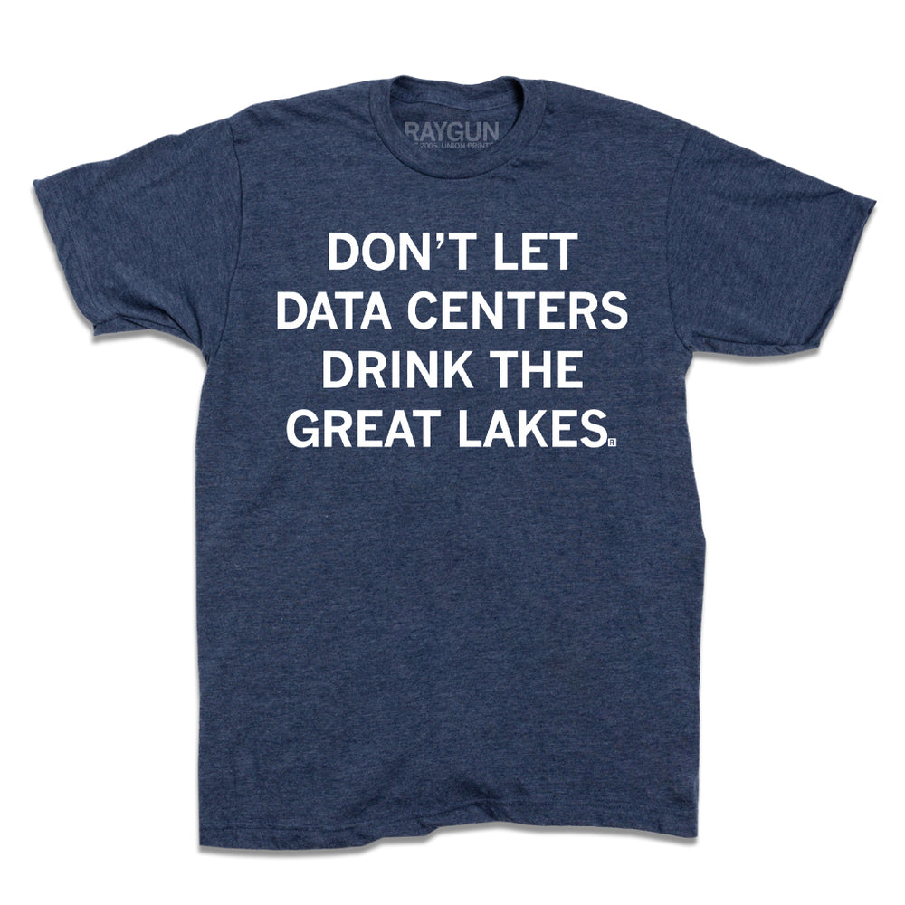 A heather navy t-shirt with centered white text that says, "Don't Let Data Centers Drink The Great Lakes."