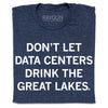 A folded heather denim t-shirt with white ink text that reads "Don't Let Data Centers Drink The Great Lakes."