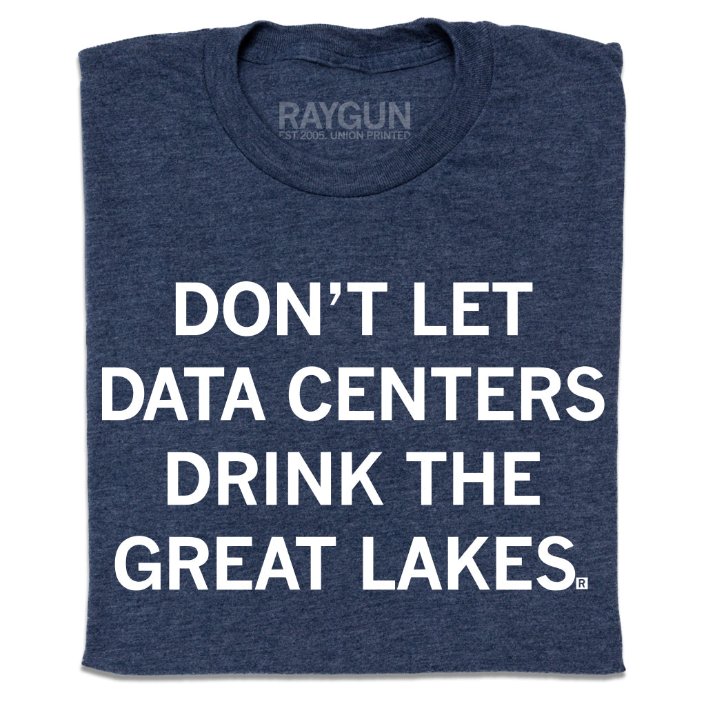 A folded heather denim t-shirt with white ink text that reads "Don't Let Data Centers Drink The Great Lakes."
