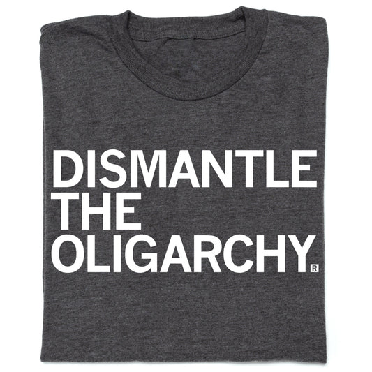 Dark gray sweatshop-free t-shirt with the text DISMANTLE THE OLIGARCHY printed in white.