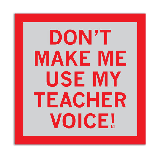 A square RAYGUN sign with a red border and grey background featuring the red text, DONT MAKE ME USE MY TEACHER VOICE!.