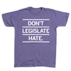 Heather purple t-shirt with white text that reads, DONT LEGISLATE HATE.