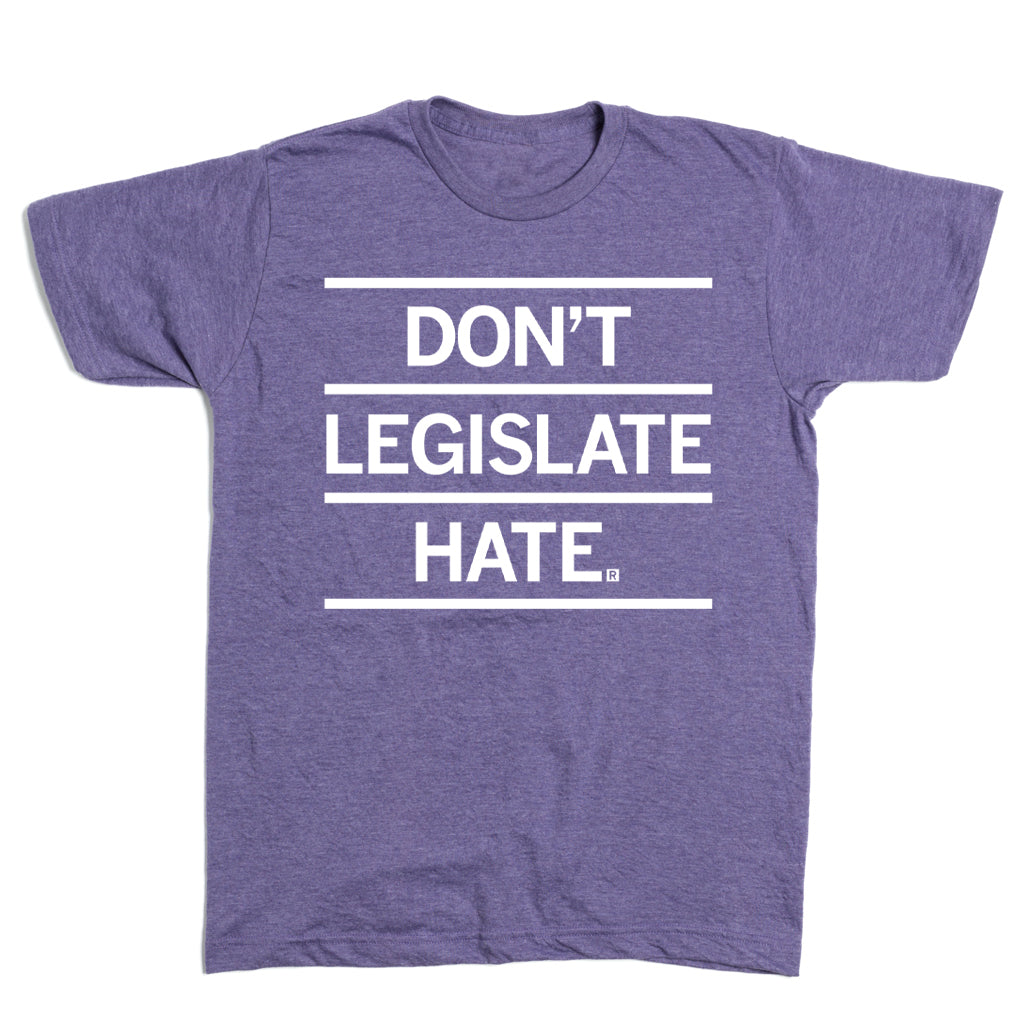 Heather purple t-shirt with white text that reads, DONT LEGISLATE HATE.
