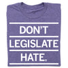 Heather purple t-shirt featuring the white text, DONT LEGISLATE HATE.