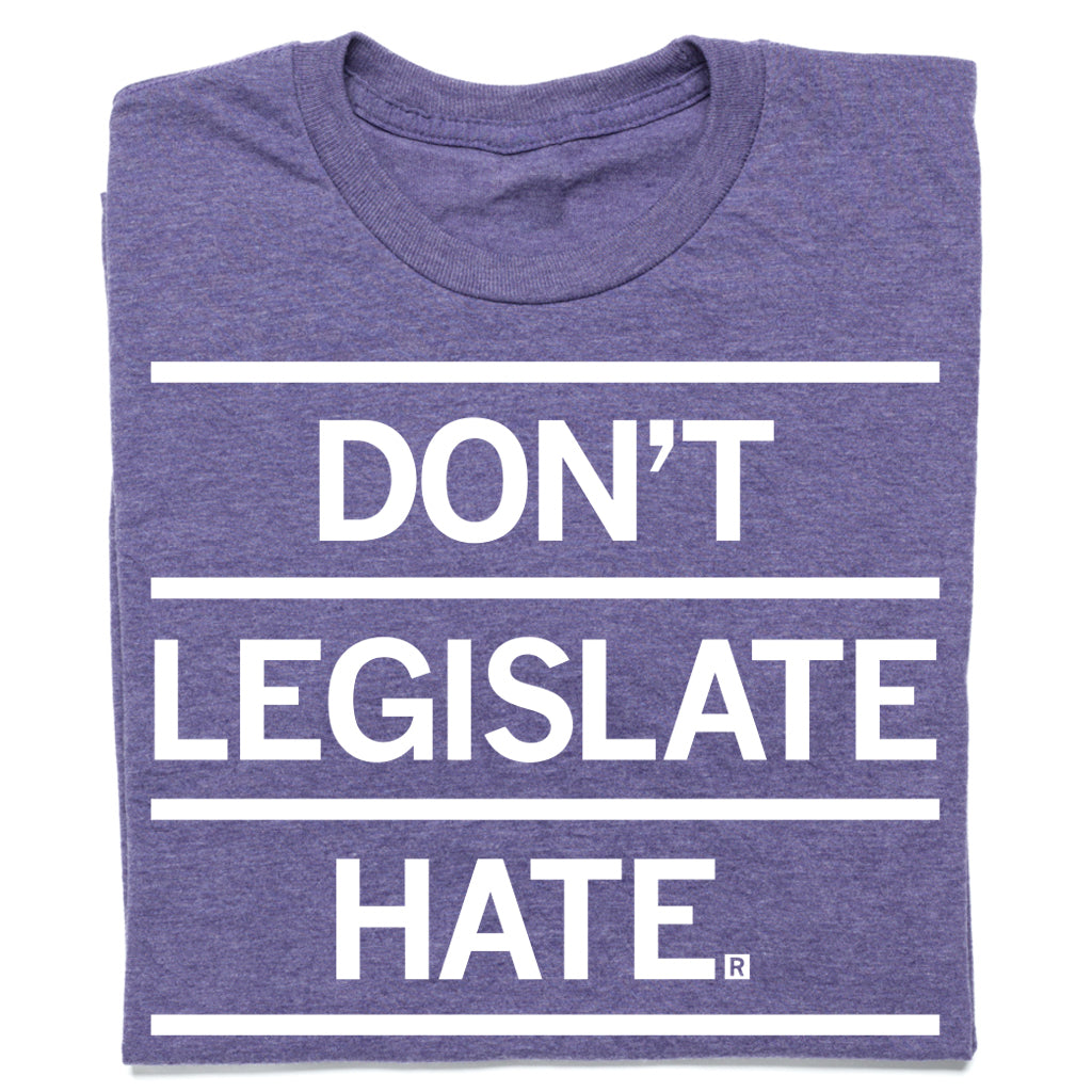 Heather purple t-shirt featuring the white text, DONT LEGISLATE HATE.