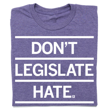 Heather purple t-shirt featuring the white text, DONT LEGISLATE HATE.