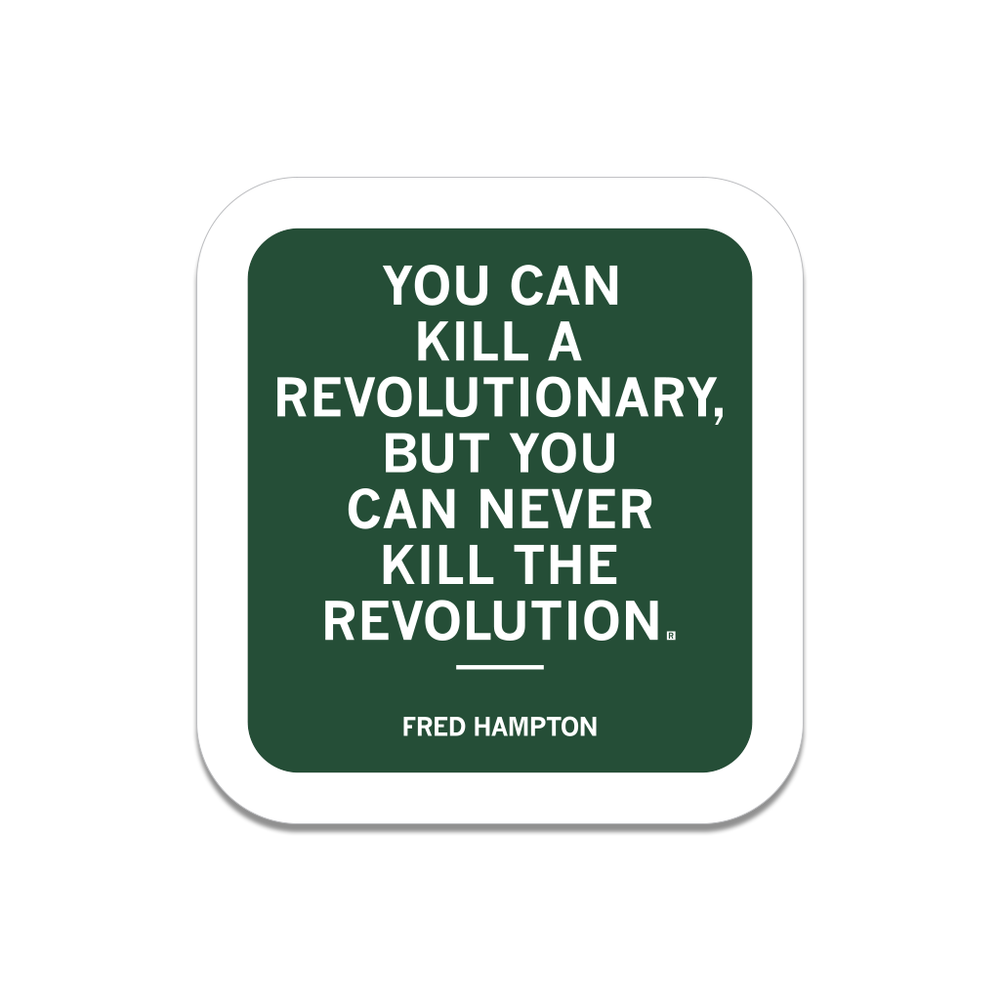 A green square sticker with a white border and white text that reads ""You can kill a revolutionary, but you can never kill the revolution. Fred Hampton"
