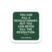 A green square sticker with a white border and white text that reads ""You can kill a revolutionary, but you can never kill the revolution. Fred Hampton"