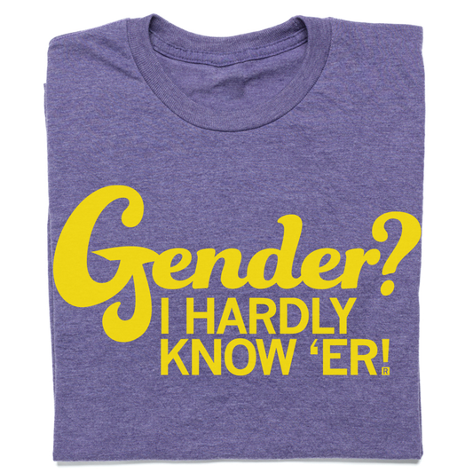 Purple union made t-shirt featuring the yellow text Gender? I HARDLY KNOW ER!.