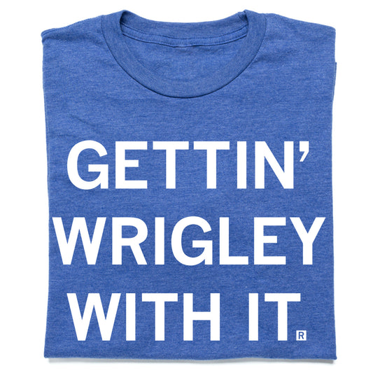 Heather royal blue t-shirt with the white text GETTIN WRIGLEY WITH IT. printed on the front.