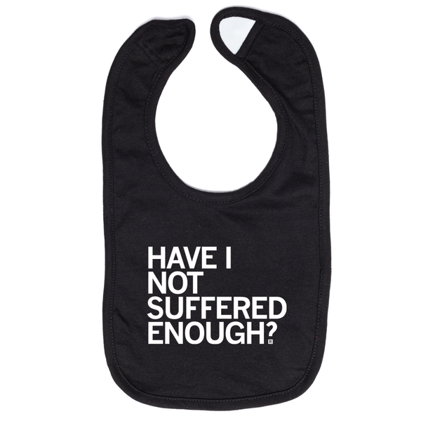 Have I Not Suffered Enough Bib