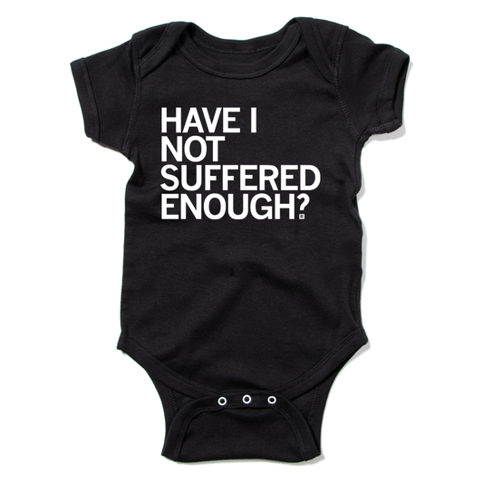 Black union labor baby bodysuit with the white text HAVE I NOT SUFFERED ENOUGH? printed on the front.