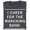 Charcoal T-shirt featuring the white text I CHEER FOR THE MARCHING BAND between two horizontal lines.