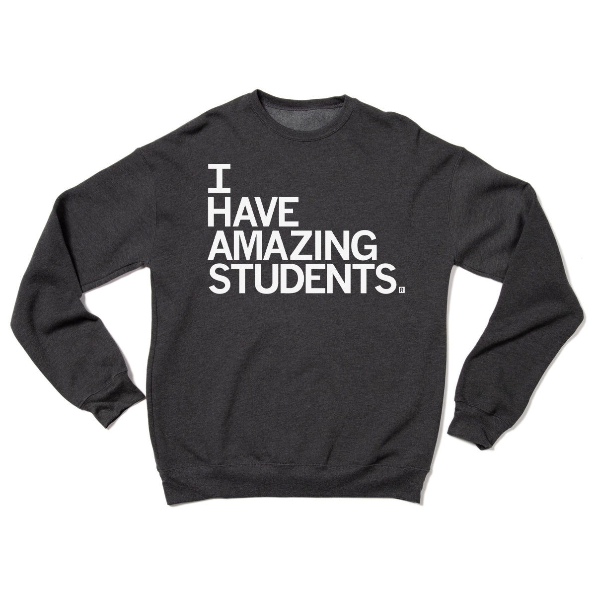 Union-made dark gray crewneck sweatshirt with the white text I HAVE AMAZING STUDENTS printed on the chest.