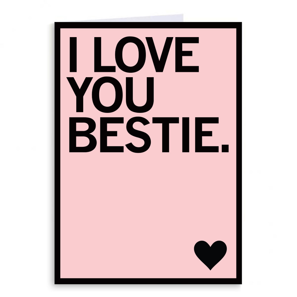 A pastel pink greeting card with a black boarder and black text that reads "I love you bestie." with a black heart in the bottom right corner.