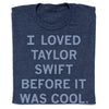 A heather denim Taylor Swift t-shirt featuring the text I LOVED TAYLOR SWIFT BEFORE IT WAS COOL.