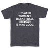 Charcoal gray, union-made t-shirt featuring the white text, I played women’s basketball before it was cool.