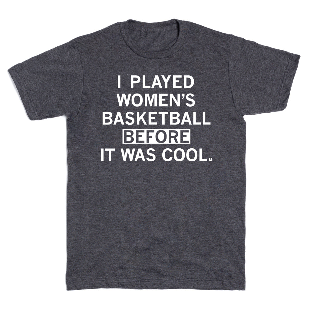 Charcoal gray, union-made t-shirt featuring the white text, I played women’s basketball before it was cool.