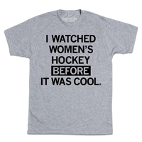 Heather grey t-shirt with centered black in text that reads "I Watched Women's Hockey Before It Was Cool"