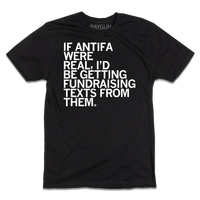 Black t-shirt with white text that reads, "If ANTIFA were real, then I'd be getting fundraising texts from them."