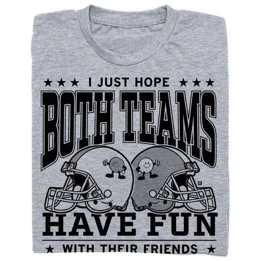 Union-made gray t-shirt featuring two football helmets and the text, I JUST HOPE BOTH TEAMS HAVE FUN WITH THEIR FRIENDS.