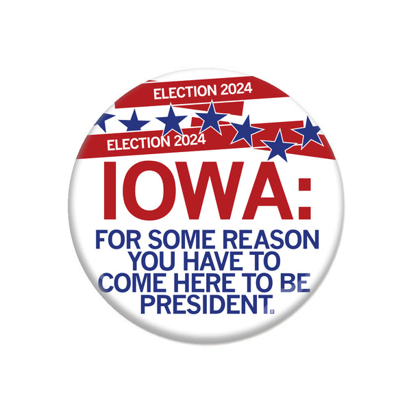 Iowa: Come Here To Be President Button