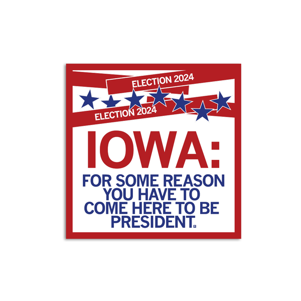 Iowa: Come Here To Be President Sticker