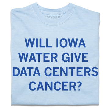A folded light blue heavyweight t-shirt with centered blue text that reads "Will Iowa water give data centers cancer?"