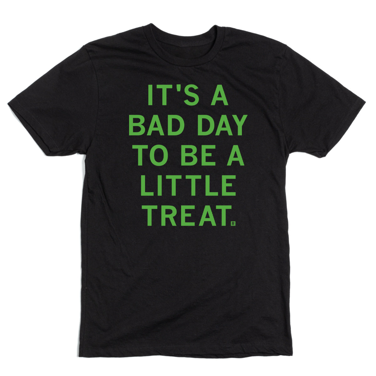 Black neon traffic green t-shirt with the text ITS A BAD DAY TO BE A LITTLE TREAT. printed on the front.