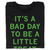 A sweatshop-free black t-shirt printed with neon traffic green text that reads, ITS A BAD DAY TO BE A LITTLE TREAT.