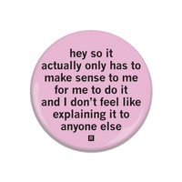 A pink button with all lowercase black text that says, "Hey so it actually only makes sense to me to do it and I don't feel like explaining it to anyone else"