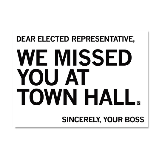 A union-printed postcard sign that reads, DEAR ELECTED REPRESENTATIVE, WE MISSED YOU AT TOWN HALL. SINCERELY, YOUR BOSS.