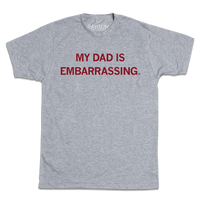 Heather grey tee with "My dad is embarrassing" printed in cardinal ink.