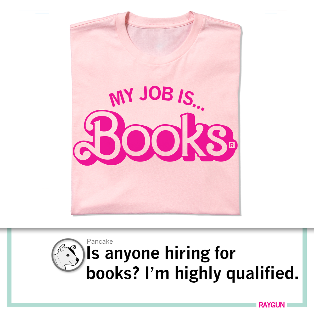 A pink books t-shirt featuring the text MY JOB IS... Books in bold pink letters above a speech bubble from a dog character asking if anyone is hiring for books.